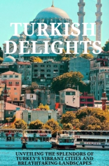 Turkish Delights : Unveiling the Splendors of Turkey's Vibrant Cities and Breathtaking Landscapes