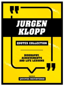 Jurgen Klopp - Quotes Collection : Biography, Achievements And Life Lessons