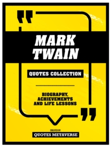 Mark Twain - Quotes Collection : Biography, Achievements And Life Lessons