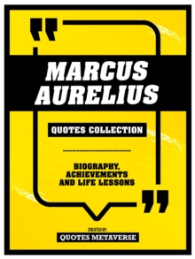 Marcus Aurelius - Quotes Collection : Biography, Achievements And Life Lessons