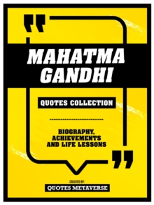 Mahatma Gandhi - Quotes Collection : Biography, Achievements And Life Lessons