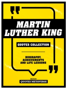 Martin Luther King - Quotes Collection : Biography, Achievements And Life Lessons