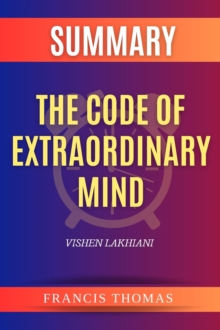 SUMMARY Of The Code Of Extraordinary Mind : 10 Unconventional Laws To Redefine Your Life And Succeed On Your Own Terms