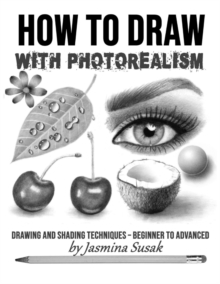 How to Draw with Photorealism : Drawing and Shading Techniques - Beginner to Advanced