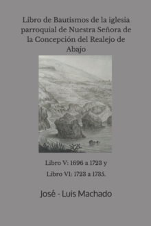 Libro de Bautismos de la iglesia parroquial de Nuestra Senora de la Concepcion del Realejo de Abajo : libro V: 1696 a 1723 y Libro VI: 1723 a 1735.