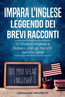 Impara l'Inglese Leggendo dei Brevi Racconti : 10 Storie in Inglese e Italiano, con gli Elenchi dei Vocaboli