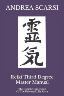 Reiki Third Degree Master Manual : The Didactic Dimension Of The Universal Life Force