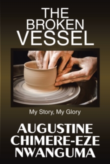 The Broken Vessel : My Story, My Glory