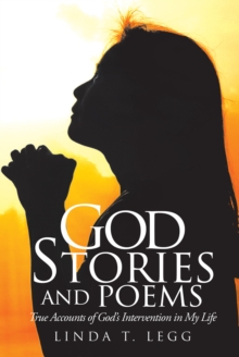 God Stories and Poems : True Accounts of God's Intervention in My Life