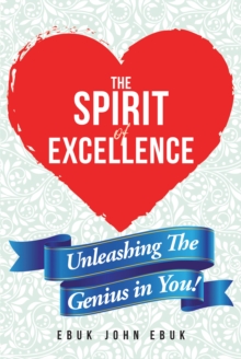 The Spirit of Excellence : Unleashing The Genius in You!