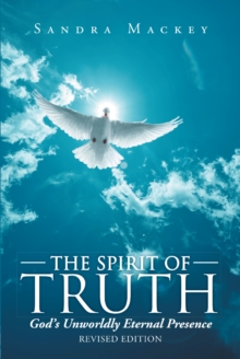 The Spirit of Truth : God's Unworldly Eternal Presence Revised Edition