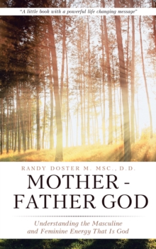 Mother - Father God : Understanding the Masculine and Feminine Energy That Is God