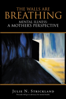 The Walls Are Breathing : Mental Illness: A Mother's Perspective