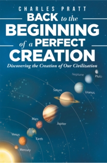 Back to the Beginning of a Perfect Creation : Discovering the Creation of Our Civilization