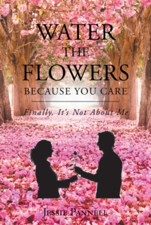 Water the Flowers Because You Care : Finally, It's Not About Me