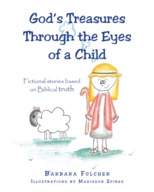 God's Treasures Through the Eyes of a Child : Fictional stories based on Biblical truth