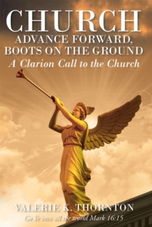 Church Advance Forward, Boots on the Ground : A Clarion Call to the Church