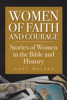 Women of Faith and Courage : Stories of Women in the Bible and History