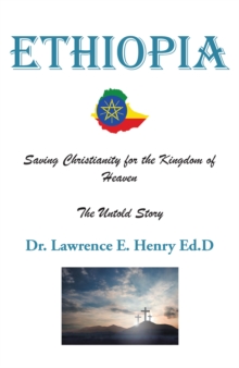 Ethiopia : Saving Christianity for the Kingdom of Heaven: The Untold Story