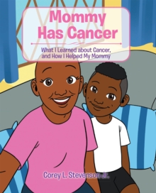 Mommy Has Cancer : What I Learned about Cancer, and How I Helped My Mommy