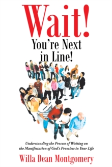 Wait! You're Next in Line! : Understanding the Process of Waiting on the Manifestation of God's Promises in Your Life