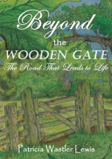 Beyond the Wooden Gate : The Road That Leads to Life