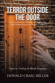 Terror Outside the Door : (The Persecution of Jesus Christ)