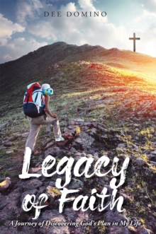 Legacy of Faith : A Journey of Discovering God's Plan in My Life