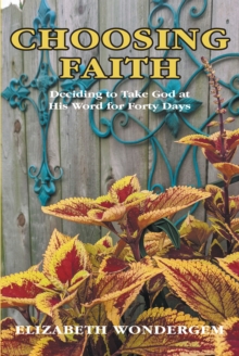 Choosing Faith : Deciding to Take God at His Word for Forty Days