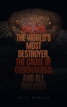 Babylon the World's Most Destroyer, The Cause of Coronavirus and all Diseases