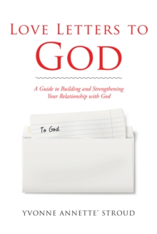 Love Letters to God : A Guide to Building and Strengthening Your Relationship with God