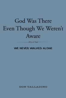 God Was There Even Though We Weren't Aware : We never walked alone