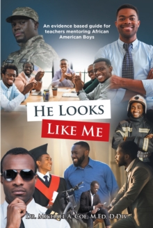 He Looks Like Me : An evidence based guide for teachers mentoring African American Boys