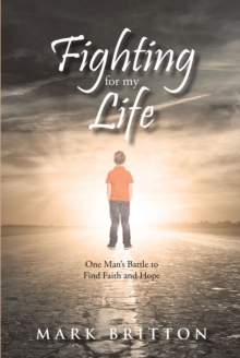 Fighting for My Life : One Man's Battle to Find Faith and Hope