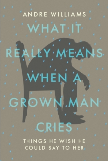 What It Really Means When a Grown Man Cries : Things He Wish He Could Say to Her