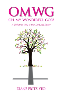 OMWG Oh, My Wonderful God! : A Tribute in Verse to Our Lord and Savior