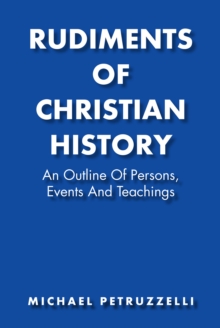 Rudiments of Christian History : An Outline of Persons, Events, and Teachings