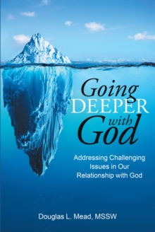 Going Deeper with God : Addressing Challenging Issues in Our Relationship with God