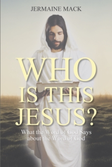 Who Is This Jesus? : What the Word of God Says about the Word of God