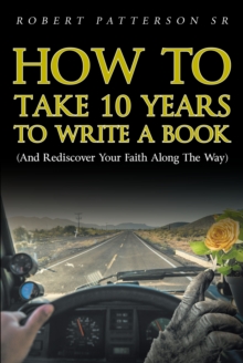 How to Take 10 Years to Write a Book : (and Rediscover Your Faith Along the Way)