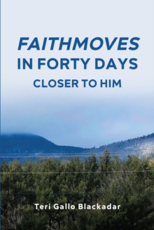 FaithMoves in Forty Days : Closer to Him