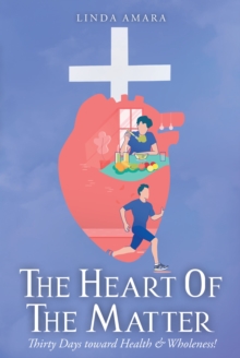 The Heart of the Matter : Thirty Days toward Health & Wholeness!