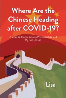 Where Are the Chinese Heading after COVID-19? : A Guide to Bringing Chinese Professionals to God: My Path of Faith