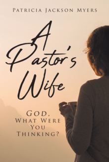 A Pastor's Wife : God, What Were You Thinking?