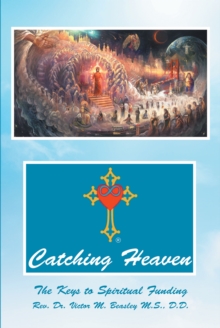 Catching Heaven : The Keys to Spiritual Funding