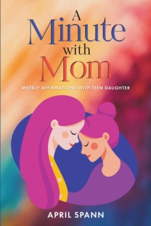 A Minute with Mom : Weekly Affirmations with Teen Daughter