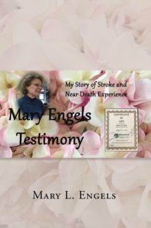 My Story of Stroke and Near-Death Experience : Mary Engels Testimony