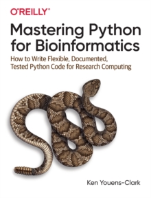 Mastering Python for Bioinformatics : How to Write Flexible, Documented, Tested Python Code for Research Computing