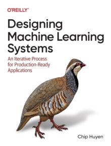 Designing Machine Learning Systems : An Iterative Process For Production-Ready Applications