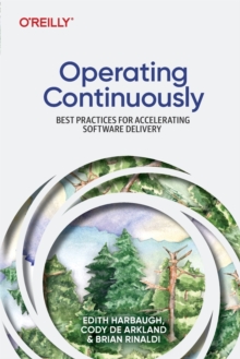 Operating Continuously : Best Practices for Accelerating Software Delivery